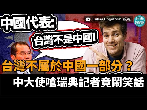 台灣不屬於中國一部分？中大使嗆瑞典記者竟鬧笑話－民視新聞 @Lukas Engström