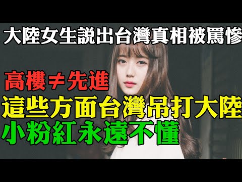 大陸女生說出台灣真相被罵慘 這些方面台灣吊打大陸 小粉红永遠不懂 台灣城市破舊大陸高樓多就等於先進嗎 台灣有些地方大陸真比不了  中國大陸VS台灣 大陸人看台灣 大陆小粉红