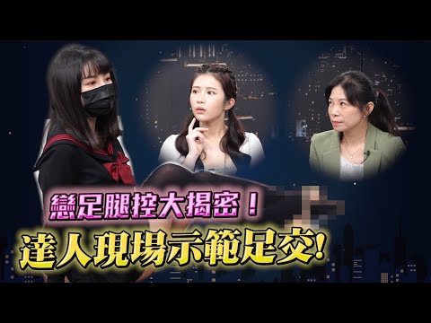 戀足腿控到底是不是變態？高級玩家現身解釋 還示範在「那邊」來回搓揉！【深夜保健室 EP 77】