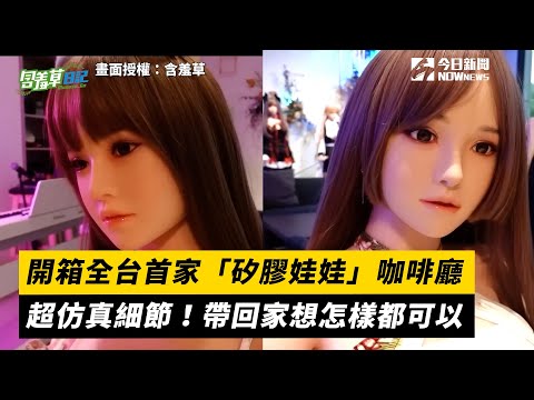 開箱全台首家「矽膠娃娃」咖啡廳超仿真細節！帶回家想怎樣都可以｜小編特搜｜NOWnews